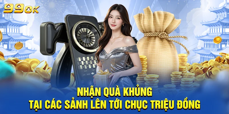Nhận quà khủng lên đến chục triệu đồng tại 99OK